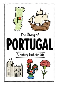 The Story of Portugal - A History Book for Kids: A Fun, Educational, and Illustrated Journey Through Portuguese History for Children and Curious Minds cover