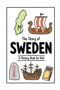 The Story of Sweden - A History Book for Kids: A Fun, Educational, and Illustrated Journey Through Swedish History for Children and Curious Minds cover