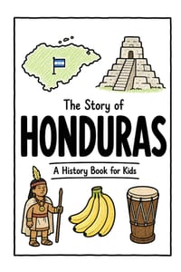 The Story of Honduras - A History Book for Kids: A Fun, Educational, and Illustrated Journey Through Honduran History for Children and Curious Minds cover