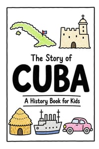 The Story of Cuba - A History Book for Kids: A Fun, Educational, and Illustrated Journey Through Cuban History for Children and Curious Minds cover