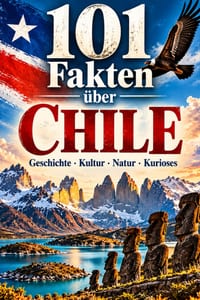 101 Fakten über Chile: Geschichte - Kultur - Natur - Kurioses - Menschen cover