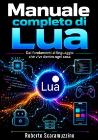 Manuale completo di Lua: Dai fondamenti al linguaggio che vive dentro ogni cosa cover