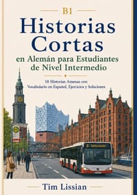 B1 Historias cortas en alemán para estudiantes de nivel intermedio: 18 historias amenas con vocabulario en español, ejercicios y soluciones cover