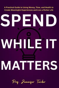 Spend While It Matters: A Practical Guide to Using Money, Time, and Health to Create Meaningful Experiences and Live a Richer Life cover