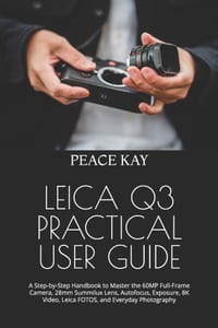Leica Q3 Practical User Guide: A Step-by-Step Handbook to Master the 60MP Full-Frame Camera, 28mm Summilux Lens, Autofocus, Exposure, 8K Video, Leica cover