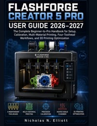 Flashforge Creator 5 Pro User Guide 2026-2027: The Complete Beginner-to-Pro Handbook for Setup, Calibration, Multi-Material Printing, Four-Toolhead Wo cover