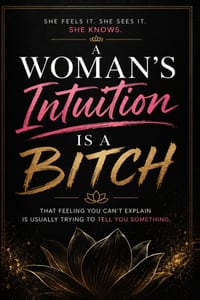 A Woman's Intuition Is a Bitch: Because She Usually Knows Before You Do cover