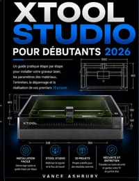 xToolSTUDIO POUR DÉBUTANTS 2026: Guide pratique étape par étape pour la configuration, le choix des matériaux, la maintenance, le dépannage et la créa cover