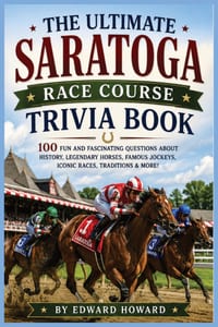 The Ultimate Saratoga Race Course Trivia Book: 100 Fun and Fascinating Questions About History, Legendary Horses, Famous Jockeys, Iconic Races, Tradit cover