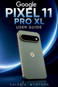 Google Pixel 11 Pro XL User Guide: A Practical Companion for Easy Setup, Smarter Daily Use, Better Photos, Reliable Connections, Battery Care, Privacy cover
