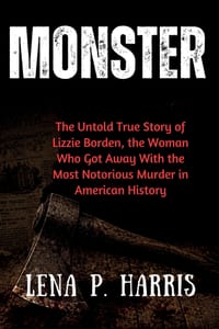 Monster: The Untold True Story of Lizzie Borden, the Woman Who Got Away With the Most Notorious Murder in American History cover