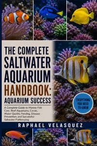 The Complete Saltwater Aquarium Handbook: AQUARIUM SUCCESS: A Complete Guide to Marine Fish Care, Reef Aquariums, Corals, Water Quality, Feeding, Dise cover