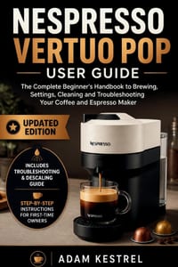 Nespresso Vertuo Pop User Guide: The Complete Beginner's Handbook to Brewing, Settings, Cleaning and Troubleshooting Your Coffee and Espresso Maker cover