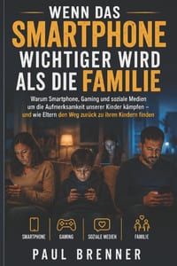 Wenn Das Smartphone Wichtiger Wird ALS Die Familie: Warum Smartphone, Gaming und soziale Medien um die Aufmerksamkeit unserer Kinder kämpfen - und wie cover