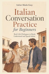 Italian Conversation Practice for Beginners: Real-Life Dialogues to Read, Understand and Speak Italian cover