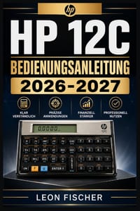 HP 12C Bedienungsanleitung 2026-2027: Finanzmathematik, Immobilienbewertung und praktische Rechenbeispiele für Studium und Beruf cover