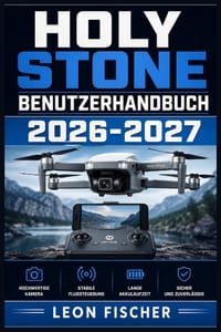 Holy Stone Benutzerhandbuch 2026-2027: Schritt-für-Schritt-Anleitung für Einrichtung, Kameranutzung, Akkupflege und Fehlerbehebung - Für Einsteiger un cover