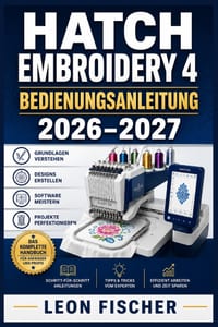 Hatch Embroidery 4 Bedienungsanleitung 2026-2027: Der praktische Ratgeber für Einsteiger und Fortgeschrittene: Software verstehen, Projekte gestalten, cover