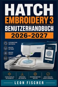 Hatch Embroidery 3 Benutzerhandbuch 2026-2027: Der praktische Einsteigerkurs für Digitalisierung, Designs und Software-Funktionen - Schritt für Schrit cover