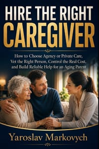 Hire the Right Caregiver: How to Choose Agency or Private Care, Vet the Right Person, Control the Real Cost, and Build Reliable Help for an Aging Pare cover