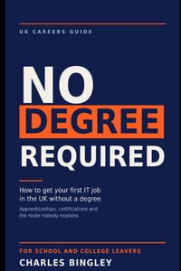 No Degree Required - How to Get Your First IT Job in the UK Without a Degree: Apprenticeships, Certifications and the Route Nobody Explains cover