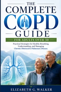 The Complete Copd Guide for Adults Over 50: Practical Strategies for Healthy Breathing, Understanding, and Managing Chronic Obstructive Pulmonary Dise cover