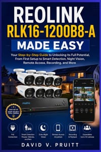 Reolink RLK16 1200B8-A Made Easy: Your Step-by-Step Guide to Unlocking Its Full Potential, From First Setup to Smart Detection, Night Vision, Remote A cover