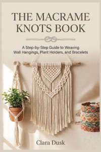 The Macrame Knots Book A Step-by-Step Guide to Weaving Wall Hangings, Plant Holders, and Bracelets cover