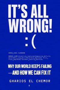It's All Wrong!: Why Our World Keeps Failing - And How We Can Fix It cover