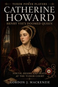 Catherine Howard: Henry VIII's Doomed Queen: Youth, Desire and Death at the Tudor Court cover