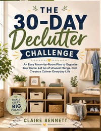 The 30-Day Declutter Challenge: An Easy Room-by-Room Plan to Organize Your Home, Let Go of Unused Things, and Create a Calmer Everyday Life cover