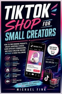 TikTok Shop for Small Creators: How to Find Winning Products, Create Shoppable Videos, Earn Affiliate Commissions, and Build Creator Income Without a cover