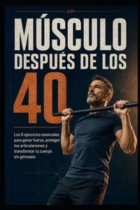 Músculo Después de Los 40: Los 6 ejercicios esenciales para ganar fuerza, proteger tus articulaciones y transformar tu cuerpo sin gimnasio cover