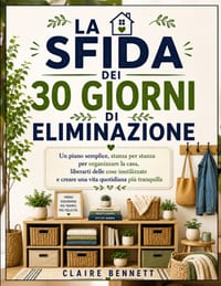 La Sfida dei 30 Giorni di Eliminazione: Un piano semplice stanza per stanza per organizzare la casa, liberarti delle cose inutilizzate e creare una vi cover