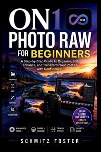 On1 Photo Raw User Guide for Beginners: A Step-by-Step Guide to Organize, Edit, Enhance, and Transform Your Photos with Confidence. cover