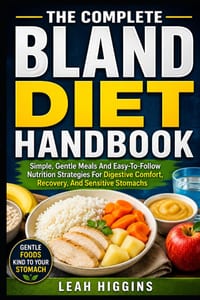 The Complete Bland Diet Handbook: Simple, Gentle Meals And Easy-To-Follow Nutrition Strategies For Digestive Comfort, Recovery, And Sensitive Stomachs cover