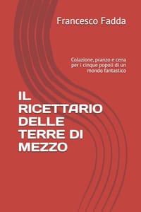 Il Ricettario Delle Terre Di Mezzo: Colazione, pranzo e cena per i cinque popoli di un mondo fantastico cover