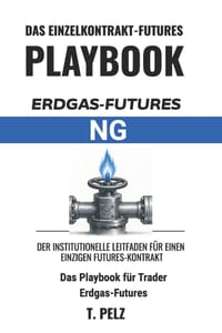 Handel Mit Erdgas-Futures: NG (HANDBUCH FÜR EINZELKONTRAKT-FUTURES Buch 4): Ein Leitfaden für Trader zu Henry-Hub-Erdgas, dem Verhalten bei Speicherbe cover