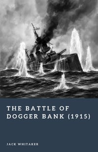 The Battle of Dogger Bank (1915): The North Sea Clash That Shaped Jutland cover