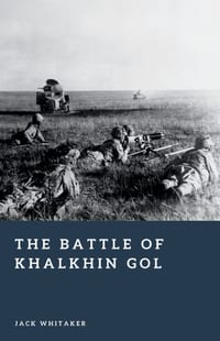 The Battle of Khalkhin Gol: A Soviet-Japanese Clash on the Mongolian Steppe cover