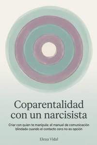 Coparentalidad con un narcisista: Criar con quien te manipula: el manual de comunicación blindada cuando el contacto cero no es opción cover