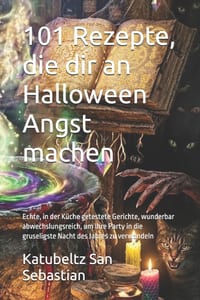 101 Rezepte, die dir an Halloween Angst machen: Echte, in der Küche getestete Gerichte, wunderbar abwechslungsreich, um Ihre Party in die gruseligste cover