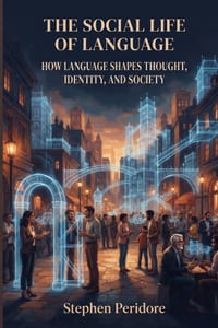 The Social Life of Language: How Language Shapes Thought, Identity, and Society cover