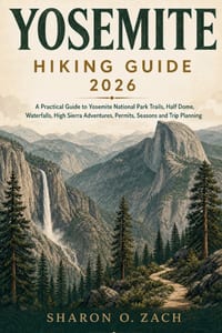 Yosemite Hiking Guide 2026: A Practical Guide to Yosemite National Park Trails, Half Dome, Waterfalls, High Sierra Adventures, Permits, Seasons and Tr cover