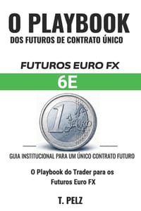 Trading Futuros Euro Fx: 6E (GUIA DE ESTRATÉGIAS PARA FUTUROS DE CONTRATO ÚNICO Livro 5) cover
