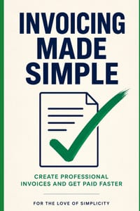 Invoicing Made Simple: Create Professional Invoices and Get Paid Faster cover
