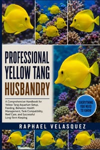 Professional Yellow Tang Husbandry: A Comprehensive Handbook for Yellow Tang Aquarium Setup, Feeding, Behavior, Health Management, Tank Compatibility, cover