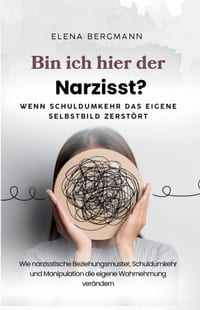 Bin ich hier der Narzisst? - Wenn Schuldumkehr das eigene Selbstbild zerstört: Wie narzisstische Beziehungsmuster, Schuldumkehr und Manipulation die e cover