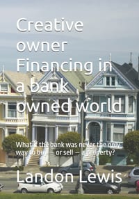 Creative owner Financing in a bank owned world: What if the bank was never the only way to buy - or sell - a property? cover