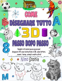 Come disegnare tutto in 3D: Istruzioni semplici e dettagliate per insegnare ai bambini a disegnare 101 cose divertenti in 3D, come lettere, numeri, fo cover